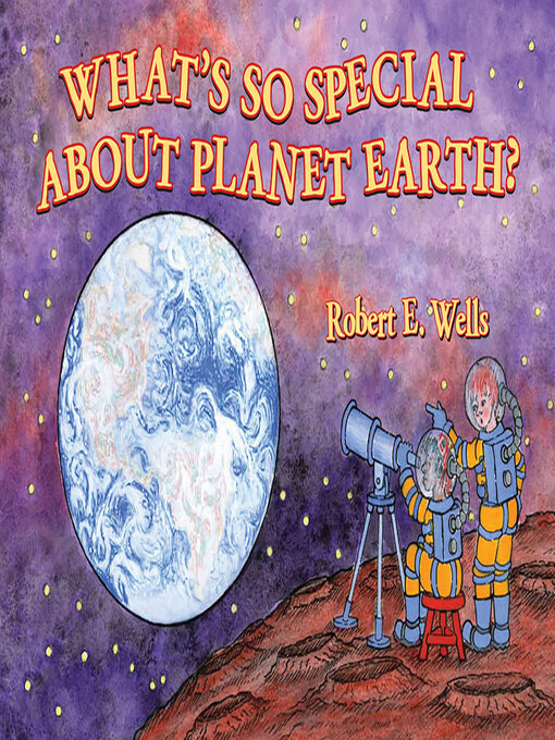 Title details for What's So Special about Planet Earth? by Robert E. Wells - Available